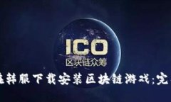 如何在韩服下载安装区块链游戏：完整指南