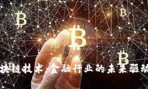 区块链技术：金融行业的未来驱动者