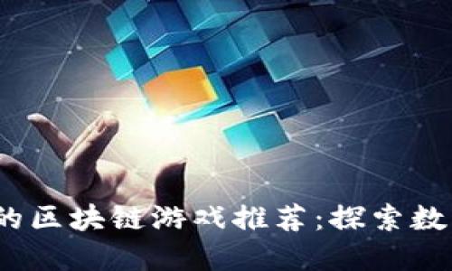2023年最热门的区块链游戏推荐：探索数字资产的新世界