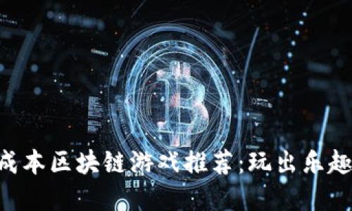 2023年0成本区块链游戏推荐：玩出乐趣，无需投资