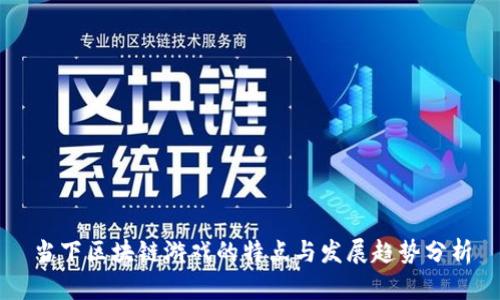 当下区块链游戏的特点与发展趋势分析