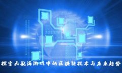 探索大航海游戏中的区块链技术与未来趋势