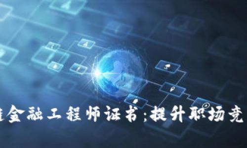 青海区块链金融工程师证书：提升职场竞争力的利器