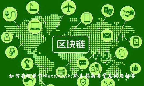如何有效操作MetaMask：新手指南与常见问题解答