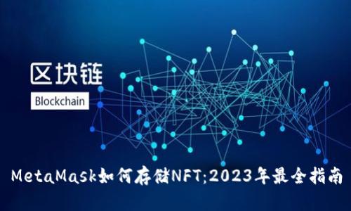 MetaMask如何存储NFT：2023年最全指南