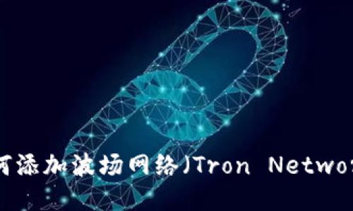 MetaMask如何添加波场网络（Tron Network）的详细指南