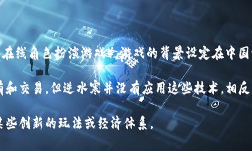 逆水寒并不是一个区块链游戏。它是一款由中国知名游戏公司NetEase（网易）开发的MMORPG（大型多人在线角色扮演游戏）。游戏的背景设定在中国古代武侠世界，玩家可以在这个充满江湖情义的世界中探险、战斗并与其他玩家互动。

尽管区块链技术在近几年来受到广泛关注，有些游戏正在尝试将其融入游戏机制，以实现资产的真正拥有和交易，但逆水寒并没有应用这些技术。相反，逆水寒依靠传统的游戏设计和开发手段，为玩家提供丰富的故事情节、精美的画面以及多样的游戏玩法。

如果你对区块链游戏感兴趣，可以考虑一些专注于这一领域的游戏，它们通常会利用区块链技术来提供某些创新的玩法或经济体系。