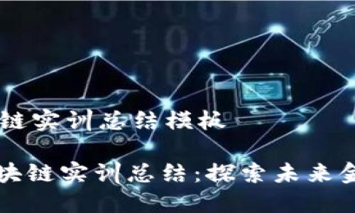 ## 金融区块链实训总结模板

### 金融区块链实训总结：探索未来金融的变革之路