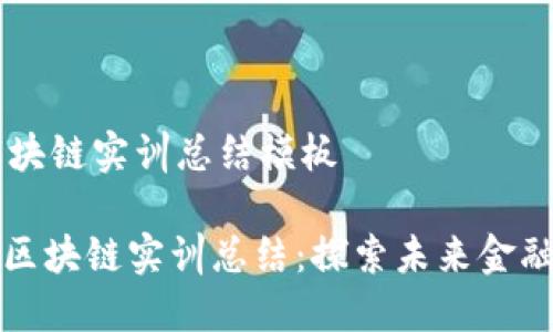 ## 金融区块链实训总结模板

### 金融区块链实训总结：探索未来金融的变革之路