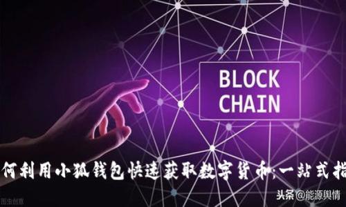如何利用小狐钱包快速获取数字货币：一站式指南