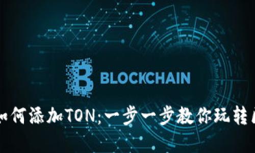 小狐钱包如何添加TON：一步一步教你玩转区块链资产