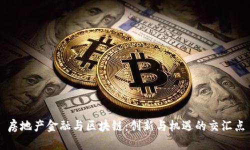房地产金融与区块链：创新与机遇的交汇点