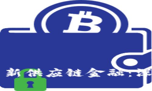 区块链金融如何革新供应链金融：深度解析与案例分析