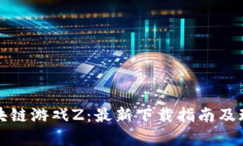 腾讯区块链游戏Z：最新下载指南及玩法解析