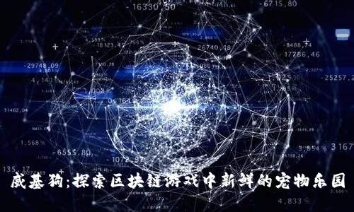 威基狗：探索区块链游戏中新鲜的宠物乐园