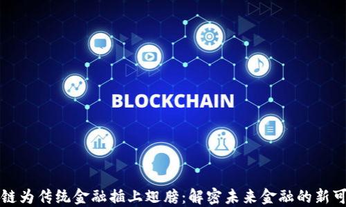 
区块链为传统金融插上翅膀：解密未来金融的新可能性