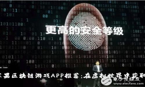 2023年苹果区块链游戏APP推荐：在虚拟世界中获取真实价值