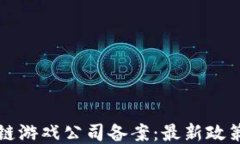如何为区块链游戏公司备案：最新政策与流程指