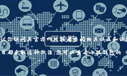 关于“小狐钱包”是否开源，这个问题的答案可能会随着时间的推移而有所变化。因此，建议你访问其官方网站或者查阅相关社区和论坛以获取最新的消息。

通常情况下，一些数字钱包项目会选择开源，以便于社区的审计和改进，但不是所有的项目都采取这种做法。您可以查看小狐钱包的 GitHub 账号（如果有的话），或者他们在技术文档、社区公告中的说明来确认是否开源。 

如果你对小狐钱包有其他具体问题或需要了解更多信息，欢迎继续提问！