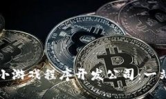 如何选择区块链小游戏程序开发公司：一站式解