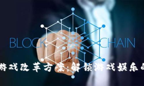 区块链游戏改革方案：解锁游戏娱乐的新未来