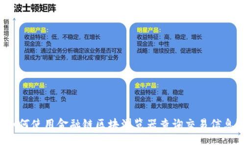 如何使用金融链区块浏览器查询交易信息？