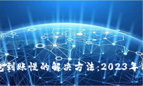 小狐钱包到账慢的解决方法：2023年用户指南