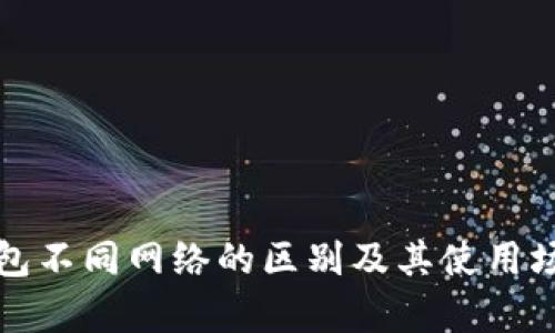 小狐钱包不同网络的区别及其使用场景解析