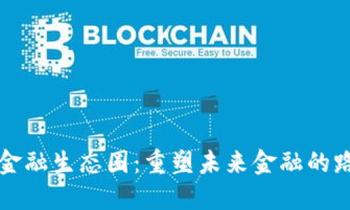 区块链新金融生态圈：重塑未来金融的路径与挑战