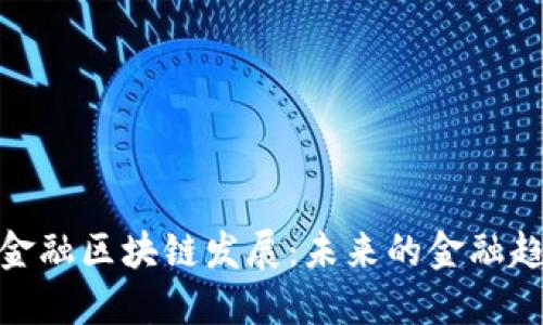 助力南海金融区块链发展：未来的金融趋势与机遇