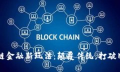 区块链金融新玩法：颠覆传统，打破旧格局