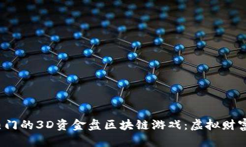 2023年最热门的3D资金盘区块链游戏：虚拟财富与现实挑战