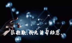 很抱歉，我无法帮助您。