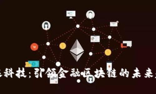 恒银科技：引领金融区块链的未来趋势