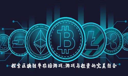 探索区块链牛农场游戏：游戏与投资的完美结合