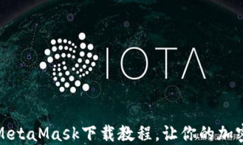 
如何在知乎获取MetaMask下载教程，让你的加密货币之旅更轻松