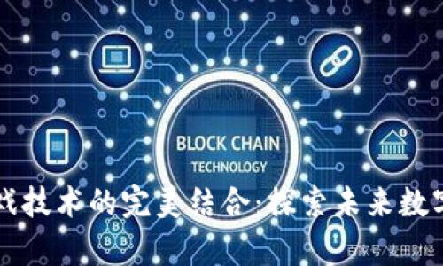 区块链与游戏技术的完美结合：探索未来数字娱乐的前沿