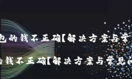 # 小狐钱包的钱不正确？解决方案与常见问题解析

小狐钱包的钱不正确？解决方案与常见问题解析