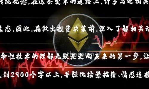    2023年金融区块链第一股的崛起：未来金融新生态的开端  / 
 guanjianci  区块链, 金融科技, 新股, 投资机会  /guanjianci 

一、引言：区块链的崛起与金融的未来
随着科技的不断进步，区块链技术已如破竹之势席卷全球金融行业。即使在2023年，金融区块链第一股的推出犹如一颗耀眼的星星，照亮了众多投资者心中的希望。这一股不仅是金融科技领域的重要里程碑，更是对传统金融的一次重大颠覆。在这一背景下，本文将深入探讨金融区块链第一股的概念、意义及其对未来金融的影响。

二、区块链技术的基本概念
区块链技术本质上是一种去中心化的分布式账本技术，让数据在整个网络中透明且不可篡改。想象一下，当你阳光明媚的午后坐在一家咖啡馆，打开笔记本电脑便能轻松地查看与朋友之间的交易记录，而无需担心任何信用卡公司或者银行可能的干预。这种去中心化的优势就是区块链所带来的革命性变化。

三、金融区块链第一股的推出背景
在经济全球化与数字经济蓬勃发展的大环境下，各国政府和金融机构都开始意识到区块链技术的潜力与价值。2023年初，某知名金融科技公司决定布局区块链，成为第一家成功上市的金融区块链企业。公众的注意力迅速转向此企业的融资数据与市场表现，热情的投资者开始踊跃入场，试图把握这一机遇。

四、投资机会：金融区块链第一股的吸引力
在2023年的金融市场中，金融区块链第一股成为了投资者追逐的焦点。想象一下，在一个春暖花开的日子里，你走进一家投资交流会，四周是兴奋而热烈的讨论声，大家都在分享对这只新股的美好期盼。这种情况下，投资者不仅对潜在的经济回报充满期待，同时也期待能够参与到一个有可能改变金融生态的企业之中。

五、金融区块链第一股的市场反应
自上市以来，金融区块链第一股吸引了大量资金流入，从而推动了其股价的快速上涨。在阳光下的交易大厅，交易员们面对着不断变化的股市数据，神情紧张而专注。投资者们的热情与信心在不断的涨幅中被激发，股市如同那晚上繁星闪烁，熠熠生辉。

六、技术与市场双重驱动的未来
随着技术的不断进步，金融区块链第一股背后蕴藏的潜力也愈加显现。未来，这一股可能引领技术与市场的双重变革，改变我们对金融服务的传统观念。在这条变革的道路上，许多与之相关的小故事或许会成为经典，比如某个普通投资者因这一股而逆袭，改变了自己的人生。

七、潜在风险与挑战
然而，投资于金融区块链第一股并非没有风险，投资者需警惕诸多不确定因素。如同一场气象变化迅速的风暴，市场的波动可能瞬间席卷整个生态。因此，在做出投资决策前，深入了解相关动态与市场风险至关重要。

八、结论：迈向未来的步伐
2023年，金融区块链第一股的问世标志着一个新的时代，这一新兴领域将可能带来诸多机会与挑战。无论投资者采取何种态度，加深对这一革命性技术的理解无疑是走向未来的第一步。让我们期待，这颗璀璨的新星能为我们带来一个崭新的金融生态，开启更加美好的明天。

通过这样的内容大纲及实施，文章能有效结合用户的，增加的可能性，并提升用户阅读体验。接下来，可以根据大纲每个部分展开详细内容，填充到2900个字以上，并强化场景描绘、情感连接以及文化意涵，使文章更具吸引力和人性化。