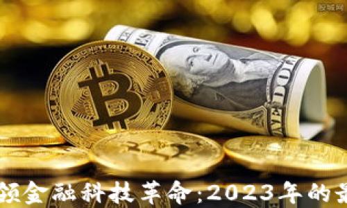 
区块链如何引领金融科技革命：2023年的最新趋势与应用