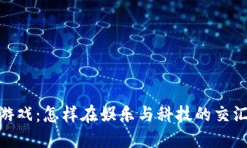 小丑与区块链游戏：怎样在娱乐与科技的交汇中找到新乐趣