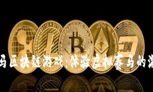 一起来赛马区块链游戏：体验虚拟赛马的激情与挑战