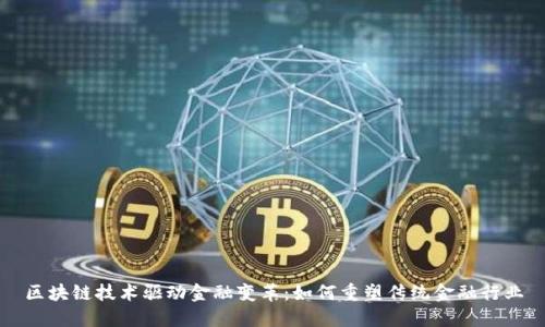 区块链技术驱动金融变革：如何重塑传统金融行业