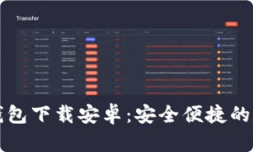 中文版小狐钱包下载安卓：安全便捷的数字钱包选择