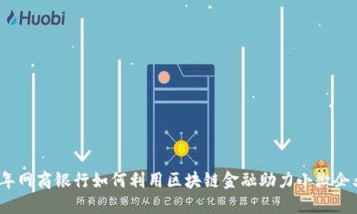 2023年网商银行如何利用区块链金融助力小微企业发展