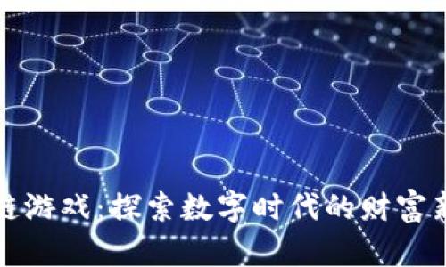 区块链游戏：探索数字时代的财富新机遇