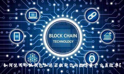 如何使用小狐钱包加速器提升你的数字资产交易效率？