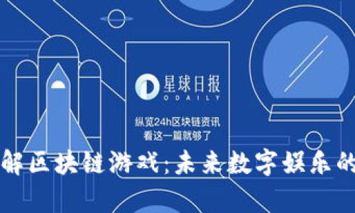 深入理解区块链游戏：未来数字娱乐的新篇章