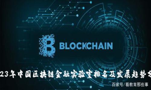 2023年中国区块链金融实验室排名及发展趋势分析