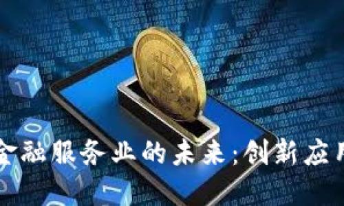 区块链重塑金融服务业的未来：创新应用与成功案例